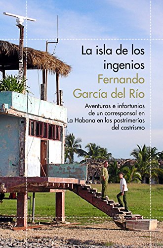 Beispielbild fr La isla de los ingenios: Aventuras e infortunios de un corresponsal en La Habana en las postrimetras del castrismo zum Verkauf von medimops