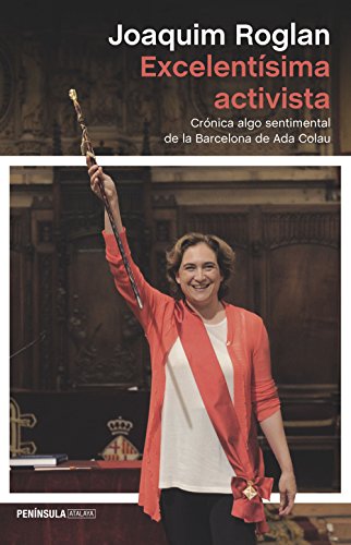 Stock image for Excelentsima Activista: Crnica Algo Sentimental de la Barcelona de Ada Colau for sale by Hamelyn