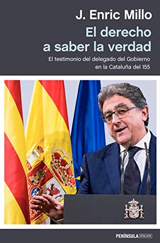 Imagen de archivo de El derecho a saber la verdad: El testimonio del delegado del Gobierno en la Cataluña del 155 (ATALAYA) a la venta por AwesomeBooks