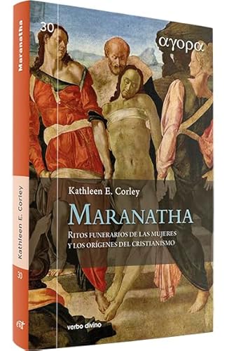 Maranatha: Ritos funerarios de las mujeres y orÃ­genes del cristianismo (9788499451756) by Kathleen E. Corley
