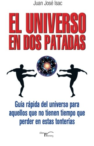 Imagen de archivo de El universo en dos patadas: Gua rpida del universo para aquellos que no tienen tiempo que perder en estas tonteras (Con humor) a la venta por Revaluation Books