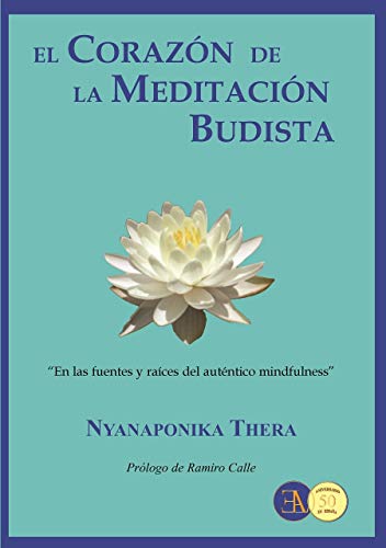 EL CORAZÓN DE LA MEDITACIÓN BUDISTA: EN LAS FUENTES Y RAÍCES DEL AUTÉNTICO MINDFULNESS - Nyanaponika Thera