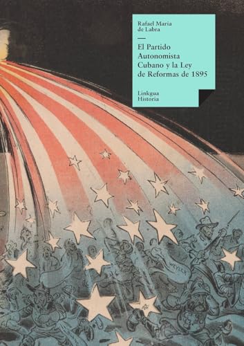 El Partido Autonomista Cubano y la Ley de Reformas de 1895 (Historia) (Spanish Edition) (9788499536323) by Labra, Rafael MarÃ­a De