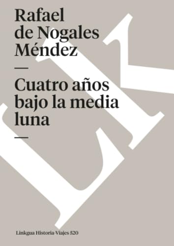 Cuatro aÃ±os bajo la media luna (Historia) (Spanish Edition) (9788499539072) by Nogales MÃ©ndez, Rafael De