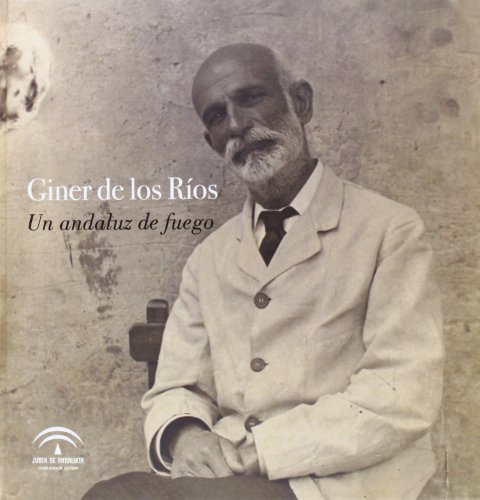 FRANCISCO GINER DE LOS RIOS. UN ANDALUZ DE FUEGO