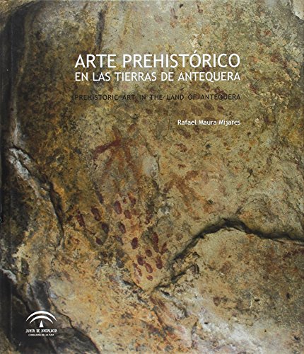 ARTE PREHISTÓRICO EN LAS TIERRAS DE ANTEQUERA = PREHISTORIC ART IN THE LANDS OF