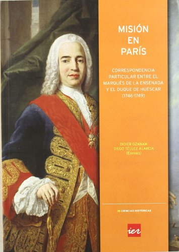 Imagen de archivo de MISION EN PARIS. CORRESPONDENCIA PARTICULAR ENTRE EL MARQUES DE LA ENSENADA Y EL DUQUE DE HUESCAR (1746-1749) a la venta por Prtico [Portico]