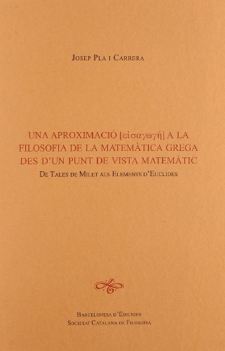 Imagen de archivo de UNA APROXIMACI A LA FILOSOFIA DE LA MATEMTICA GREGA DES D'UN PUNT DE VISTA MAT DE TALES DE MILET ALS ELEMENTS D'EUCLIDES a la venta por Zilis Select Books