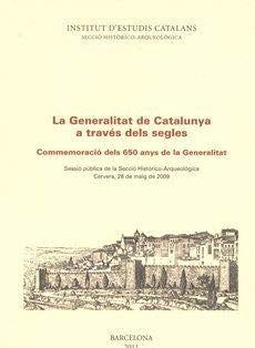 9788499650692: La Generalitat de Catalunya a travs dels segles: Commemoraci dels 650 anys de la Generalitat : sessi pblica de la Secci Histrico-Arqueolgica, Cervera, 28 de maig de 2009