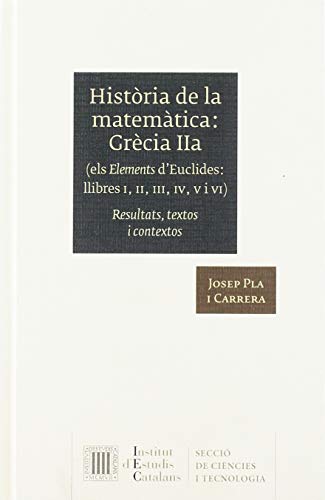 Imagen de archivo de HISTORIA DE LA MATEMATICA: GRECIA, IIA (ELS ELEMENTS D'EUCLIDES, LLIBRES I, II, III, IV, V I VI). RESULTATS, TEXTOS I CO a la venta por Prtico [Portico]