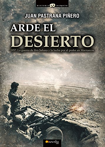 ARDE EL DESIERTO. LA GUERRA DE IFNI-SAHARA - PASTRANA PIÑERO, JUAN