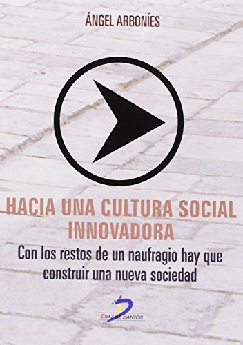 Stock image for HACIA UNA CULTURA SOCIAL INNOVADORA: CON LOS RESTOS DE UN NAUFRAGIO HAY QUE CONSTRUIR UNA NUEVA SOCIEDAD for sale by KALAMO LIBROS, S.L.