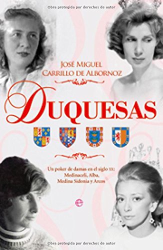 Duquesas. Un poker de damas en el siglo XX: Medinaceli, Alba, Medina Sidonia y Arcos. - J.M. Carrillo De Albornoz