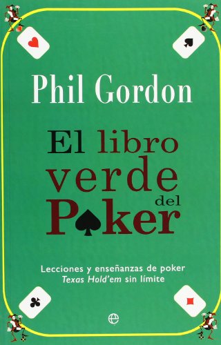 El libro verde del poker / The Green Book of Poker: Lecciones Y Ensenanzas De Poker Texas Hold'em Sin Limite / Poker Lessons and Teachings of Texas Hold'em Without Limit (Spanish Edition) (9788499700816) by Gordon, Phil