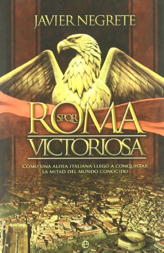 9788499701097: Roma victoriosa : cmo una aldea italiana lleg a conquistar la mitad del mundo conocido