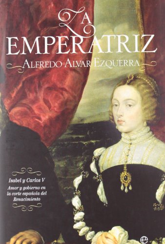 9788499702766: La emperatriz : Isabel y Carlos V : amor y gobierno en la corte espaola del Renacimiento