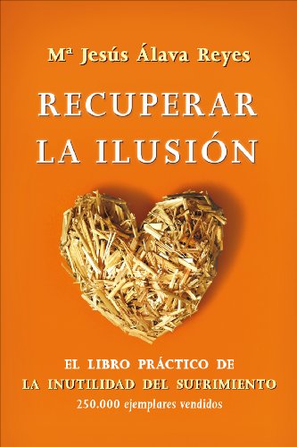 9788499704548: Recuperar la ilusin: El libro prctico de La Inutilidad del sufrimiento