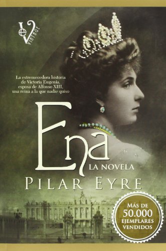 Ena, la novela: La estremecedora historia de Victoria Eugenia, la esposa de Alfonso XIII, una reina a la que nadie quiso. (9788499706306) by Eyre Estrada, Pilar