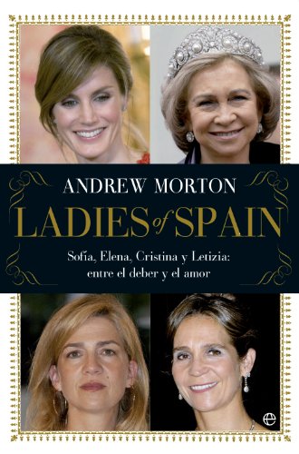 Ladies of Spain: SofÃ­a, Elena, Cristina y Letizia. Entre el deber y el amor (9788499706405) by Morton, Andrew