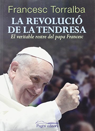 La revolució de la tendresa: el veritable rostre del Papa Francesc