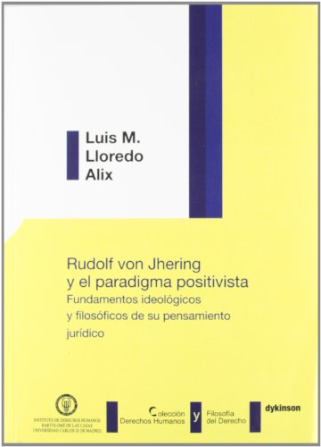 9788499827933: Rudolf von Ihering y el paradigma positivista / Rudolf von Ihering and positivist paradigm: Fundamentos Ideologicos Y Filosoficos De Su Pensamiento ... Philosophical Foundations of Legal Thought