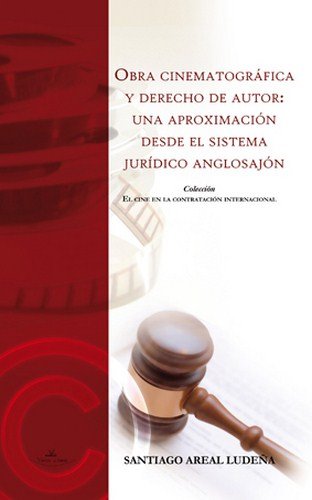 OBRA CINEMATOGRAFICA Y DERECHO DE AUTOR: UNA APROXIMACION DESDE EL SISTEMA JURIDICO ANGLOSAJON - AREAL LUDEÑA, SANTIAGO