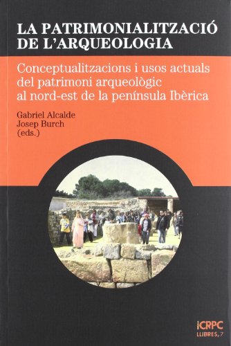 9788499841311: La patrimonialitzaci de l' arqueologia: Conceptualitzacions i usos actuals del patrimoni arqueolgic al nord-est de la pennsula Ibrica (Publicacions de l'ICRPC)