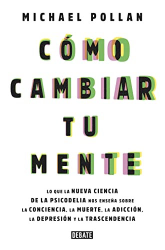 Stock image for C?mo cambiar tu mente / How to Change Your Mind: Lo que la nueva ciencia de la psicodelia nos ense?a sobre la conciencia, la muerte, la adicci?n, la . transcendencia (Sociedad) (Spanish Edition) for sale by SecondSale