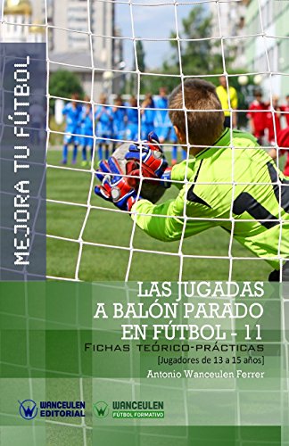 9788499933986: Mejora tu Ftbol: las jugadas a baln parado en Ftbol-11: Fichas terico-prcticas para jugadores de 13 a 15 aos (Wanceulen Ftbol Formativo)