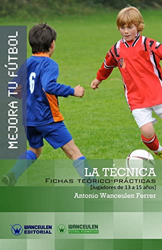 9788499934020: Mejora tu Ftbol: la tcnica: Fichas terico-prcticas para jugadores de 13 a 15 aos (Wanceulen Ftbol Formativo)