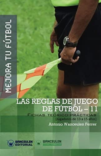 Stock image for MEJORA TU FTBOL: Las Reglas de Juego de Ftbol-11: Fichas Terico-Prcticas para Jugadores de 13 a 15 aos (Wanceulen Ftbol Formativo) (Spanish Edition) for sale by GF Books, Inc.