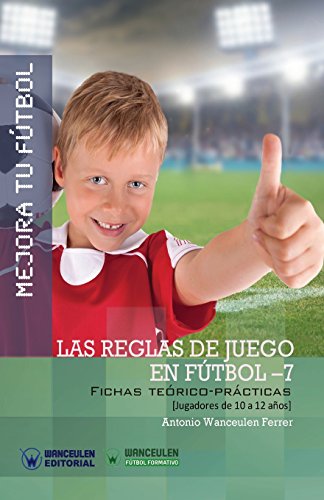 Stock image for MEJORA TU FTBOL: Las reglas de juego en ftbol 7: Fichas Terico-Prcticas para Jugadores de 10 a 12 aos (Wanceulen Ftbol Formativo) (Spanish Edition) for sale by Lucky's Textbooks