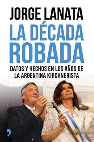 Beispielbild fr La dcada robada: datos y hechos en los aos de la Argentina kirchnerista zum Verkauf von AG Library