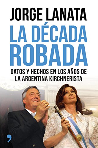 Imagen de archivo de La dcada robada: datos y hechos en los aos de la Argentina kirchnerista a la venta por AG Library