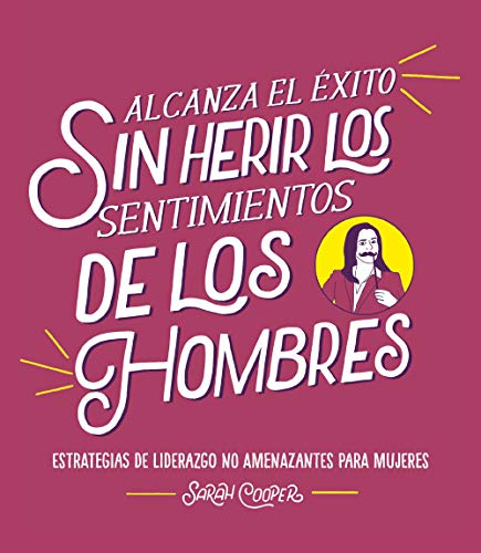 Imagen de archivo de ALCANZA EL XITO SIN HERIR LOS SENTIMIENTOS DE LOS HOMBRES: ESTRATEGIAS DE LIDERAZGO NO AMENAZANTES PARA MUJERES a la venta por KALAMO LIBROS, S.L.