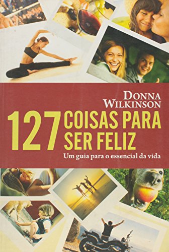 Imagen de archivo de livro 127 coisas para ser feliz donna wilkinson Ed. 2010 a la venta por LibreriaElcosteo