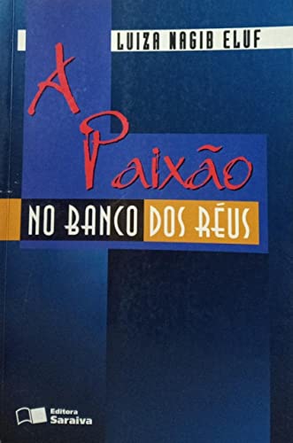 A Paixao No Banco Dos Reus: Casos Passionais Celebres : De Pontes Visgueiro A Pimenta Neves (Portuguese Edition) (Em Portuguese do Brasil) - Luiza Nagib Eluf