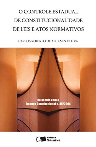 O Controle Estatual De Constitucionalidade De Leis E Atos Normativos (Em Portuguese do Brasil) - Carlos Roberto de Alckmin Dutra
