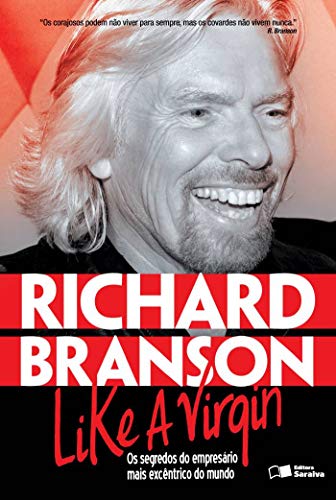 Like a Virgin: Os Segredos do Empresario Mais Excentrico do Mundo - Richard Branson