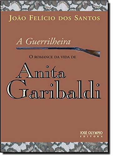 Beispielbild fr _ livro a guerrilheira o romance da vida de anita garibaldi santos joo felicio dos 2011 zum Verkauf von LibreriaElcosteo