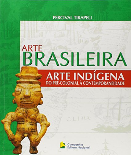 ARTE BRASILEIRA: ARTE INDÍGENA: DO PRÉ-COLONIAL A CONTEMPORANEIDADE. Coleção Arte brasileira 1.