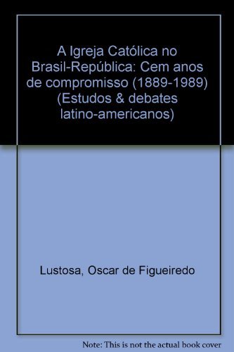 Stock image for A Igreja Catolica No Brasil-Republica: Cem Anos De Compromisso (1889-1989) for sale by Stony Hill Books