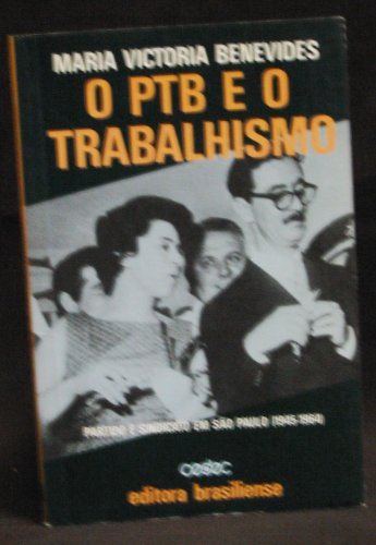 9788511130911: O PTB e o trabalhismo: Partido e sindicato em São Paulo, 1945-1964 (Portuguese Edition)