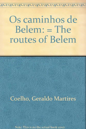 Os Caminhos de Belem: - The Routes of Belem - Coelho, Geraldo Martires; Machado, Jose de Paula;Moraes, Ruth Burlamaqui de;Monteiro, Nelson Rivera