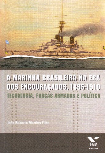 9788522508037: A Marinha Brasileira Na Era DOS Encouracados, 1895-1910: Tecnologia, Forcas Armadas E Politica