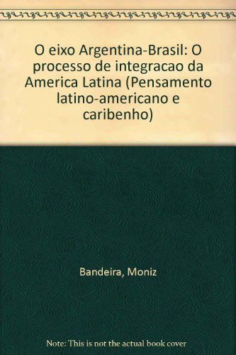 9788523002435: O eixo Argentina-Brasil: O processo de integração da América Latina (Pensamento latino-americano e caribenho) (Portuguese Edition)