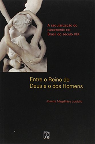 9788523006679: Entre o reino de Deus e o dos homens : a secularizao do casamento no Brasil do sculo XIX.
