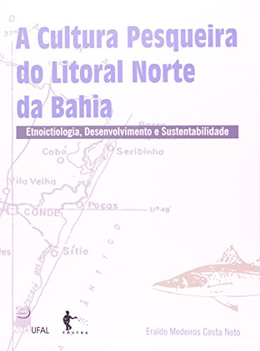 A cultura pesqueira do litoral norte da Bahia : etnoictiologia, desenvolvimento e sustentabilidade. - Costa Neto, Eraldo Medeiros