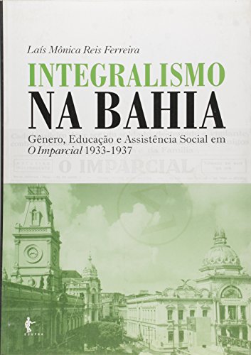 Integralismo na Bahia : gênero, educação e assistência social em O imparcial, 1933-1937. - Ferreira, Laís Mônica Reis