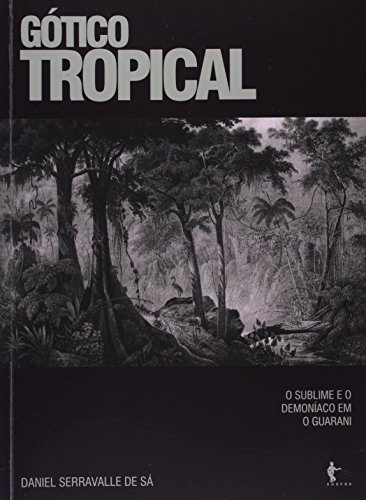 Stock image for Gotico Tropical: O Sublime E O Demoniaco Em O Guarani for sale by ThriftBooks-Atlanta